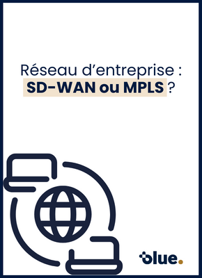 SD-WAN ou MPLS : comment allier performance et sécurité dans votre réseau d’entreprise ?